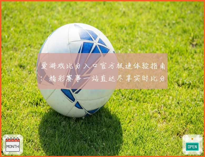 爱游戏比分入口官方极速体验指南：精彩赛事一站直达尽享实时比分
