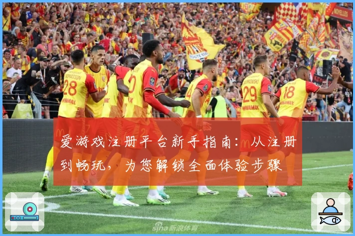 爱游戏注册平台新手指南：从注册到畅玩，为您解锁全面体验步骤